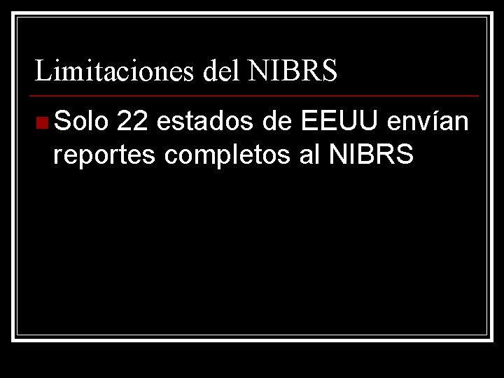 Limitaciones del NIBRS n Solo 22 estados de EEUU envían reportes completos al NIBRS