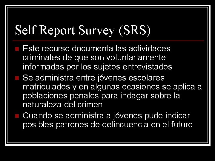 Self Report Survey (SRS) n n n Este recurso documenta las actividades criminales de