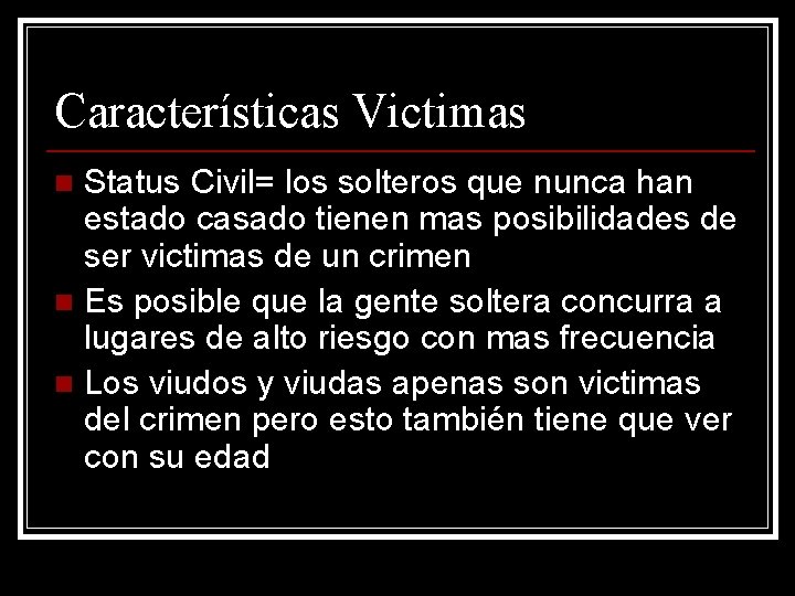 Características Victimas Status Civil= los solteros que nunca han estado casado tienen mas posibilidades