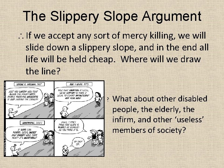 The Slippery Slope Argument If we accept any sort of mercy killing, we will