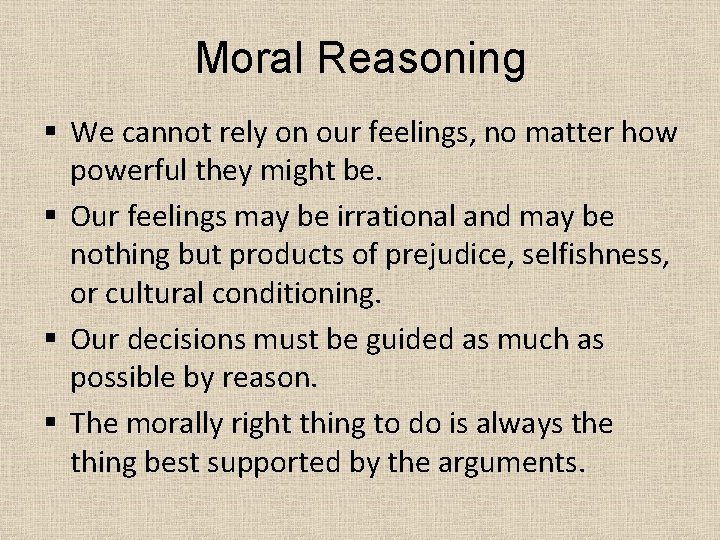 Moral Reasoning § We cannot rely on our feelings, no matter how powerful they