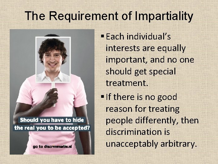 The Requirement of Impartiality § Each individual’s interests are equally important, and no one