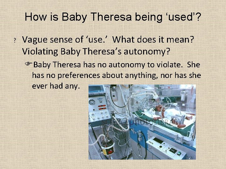 How is Baby Theresa being ‘used’? ? Vague sense of ‘use. ’ What does