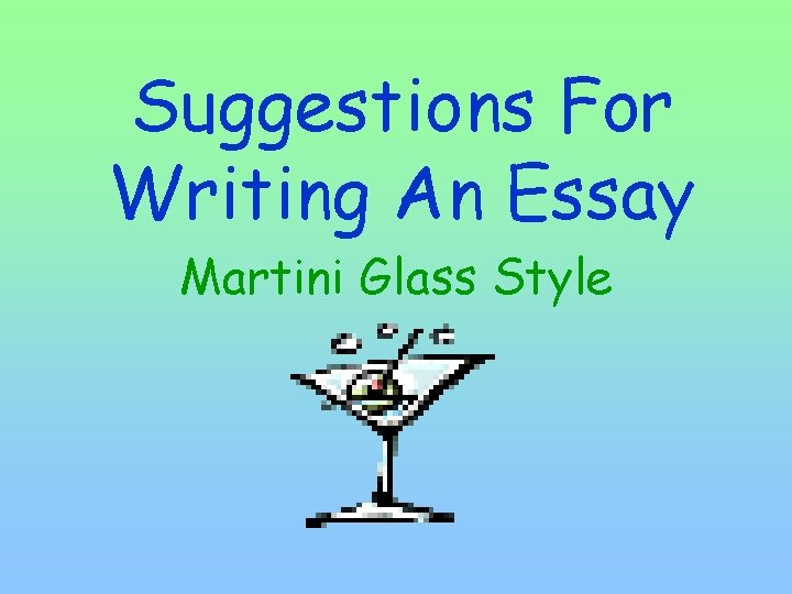 Suggestions For Writing An Essay Martini Glass Style 