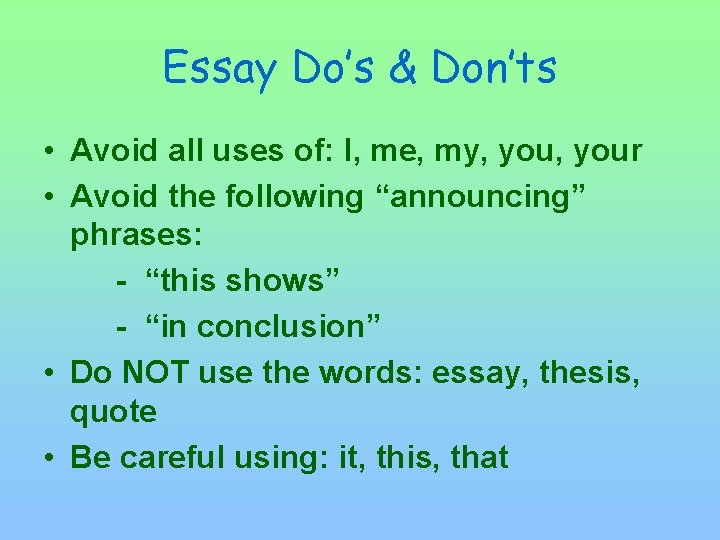 Essay Do’s & Don’ts • Avoid all uses of: I, me, my, your •