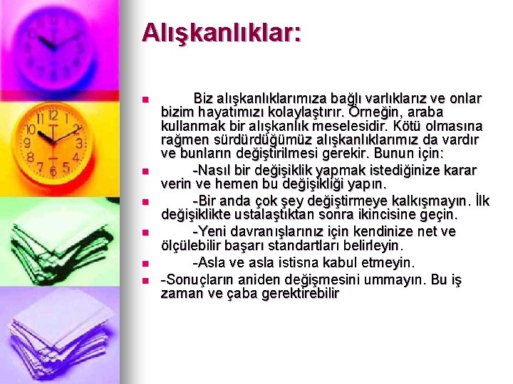 Alışkanlıklar: n n n Biz alışkanlıklarımıza bağlı varlıklarız ve onlar bizim hayatımızı kolaylaştırır. Örneğin,