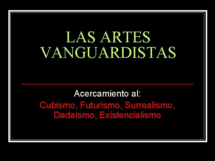 LAS ARTES VANGUARDISTAS Acercamiento al: Cubismo, Futurismo, Surrealismo, Dadaísmo, Existencialismo 