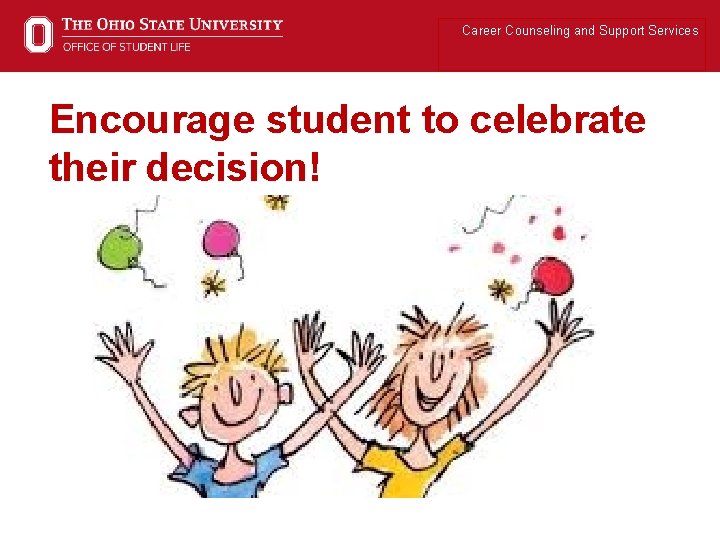 Career Counseling and Support Services Encourage student to celebrate their decision! 