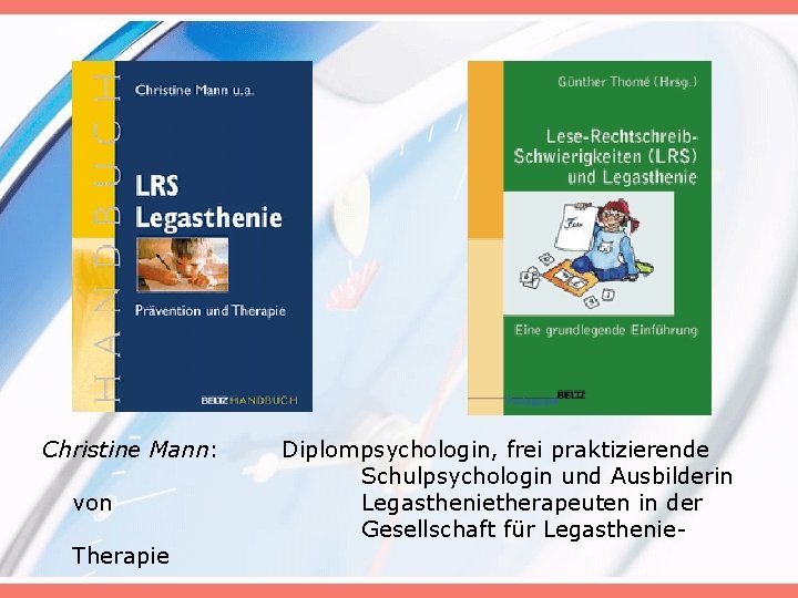 Christine Mann: von Therapie Diplompsychologin, frei praktizierende Schulpsychologin und Ausbilderin Legasthenietherapeuten in der Gesellschaft