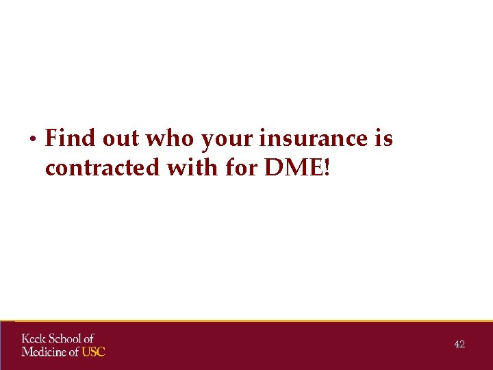  • Find out who your insurance is contracted with for DME! 42 