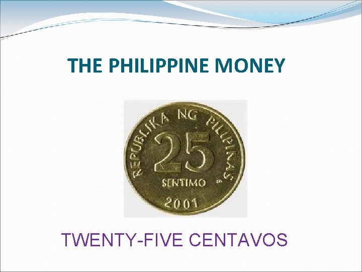 THE PHILIPPINE MONEY TWENTY-FIVE CENTAVOS 