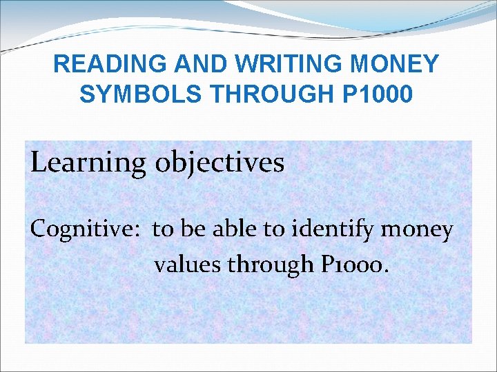 READING AND WRITING MONEY SYMBOLS THROUGH P 1000 Learning objectives Cognitive: to be able