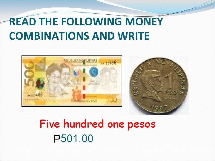 READ THE FOLLOWING MONEY COMBINATIONS AND WRITE Five hundred one pesos 501. 00 