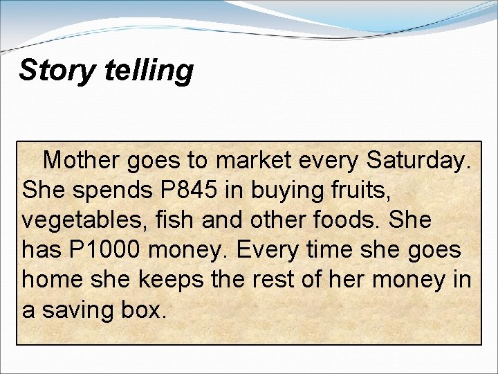 Story telling Mother goes to market every Saturday. She spends P 845 in buying