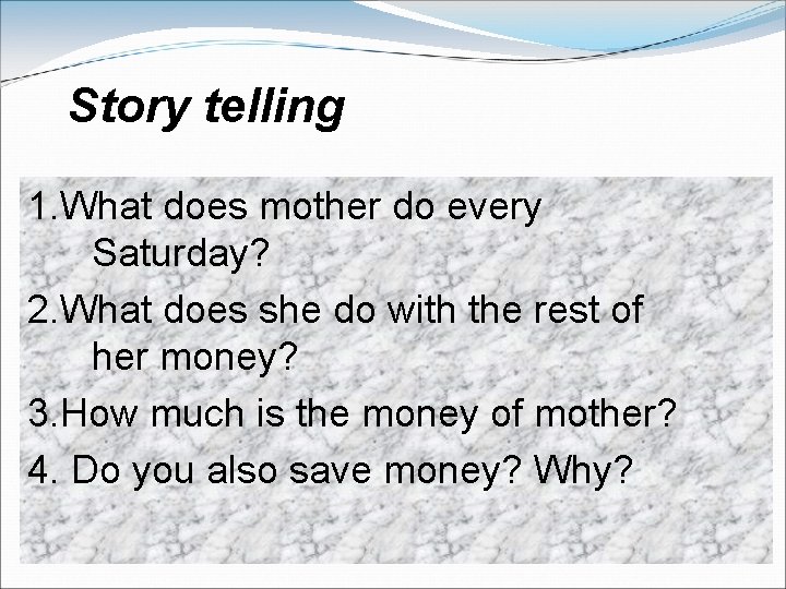 Story telling 1. What does mother do every Saturday? 2. What does she do