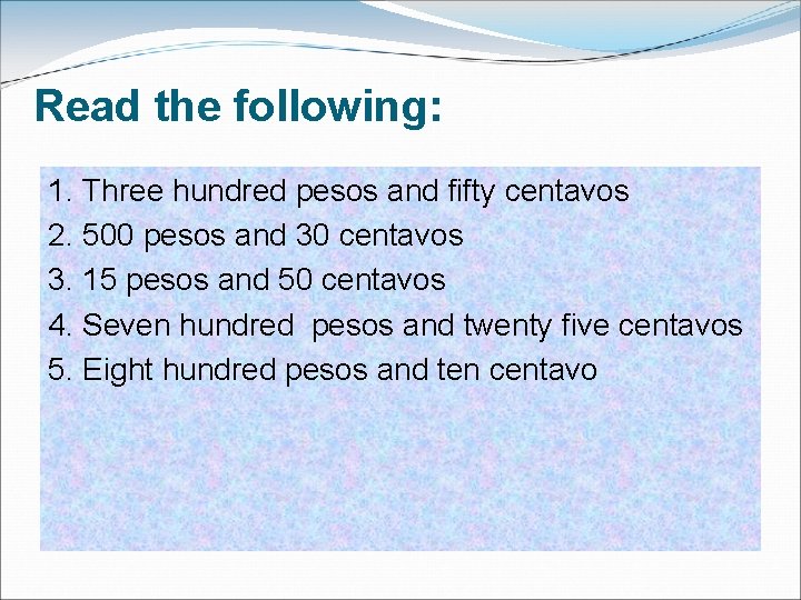 Read the following: 1. Three hundred pesos and fifty centavos 2. 500 pesos and