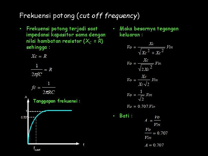 Frekuensi potong (cut off frequency) • Frekuensi potong terjadi saat impedansi kapasitor sama dengan