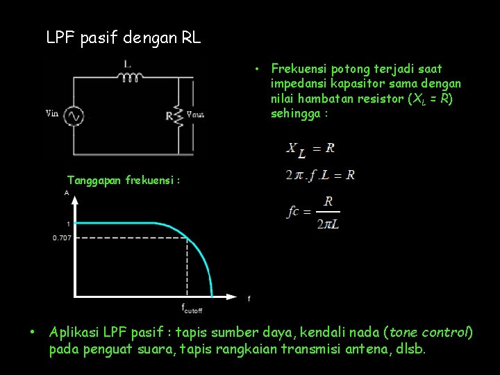 LPF pasif dengan RL • Frekuensi potong terjadi saat impedansi kapasitor sama dengan nilai