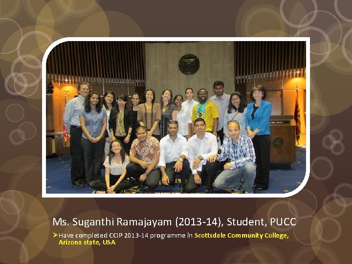 Ms. Suganthi Ramajayam (2013 -14), Student, PUCC Ø Have completed CCIP 2013 -14 programme