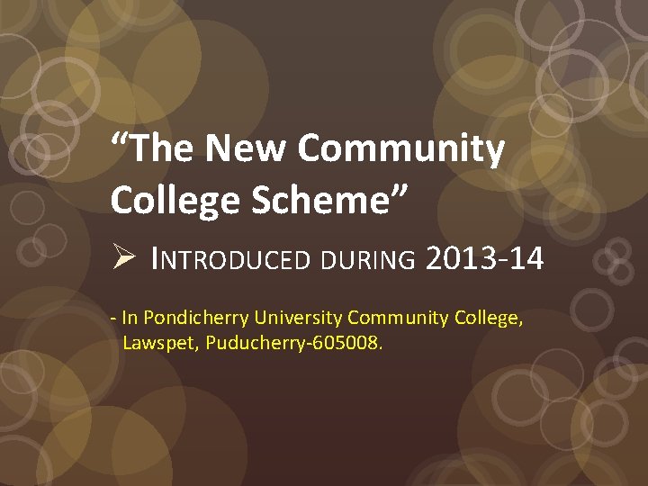 “The New Community College Scheme” Ø INTRODUCED DURING 2013 -14 - In Pondicherry University