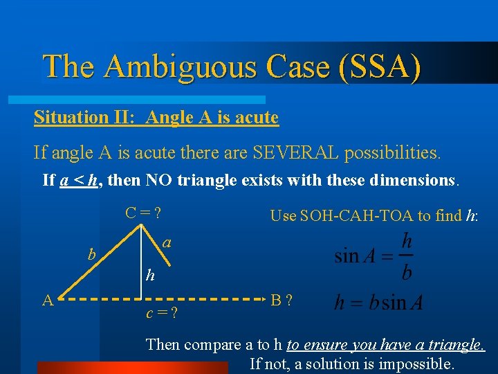 The Ambiguous Case (SSA) Situation II: Angle A is acute If angle A is