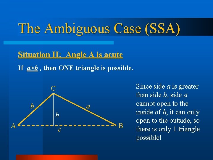 The Ambiguous Case (SSA) Situation II: Angle A is acute If a>b , then