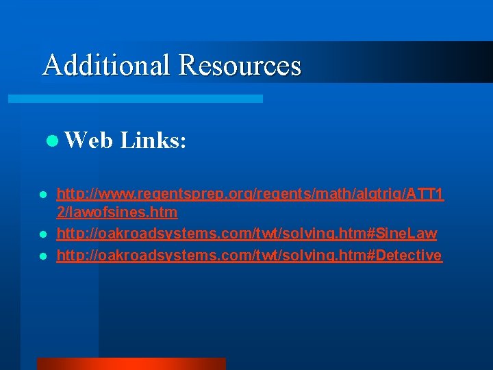 Additional Resources l Web Links: http: //www. regentsprep. org/regents/math/algtrig/ATT 1 2/lawofsines. htm l http: