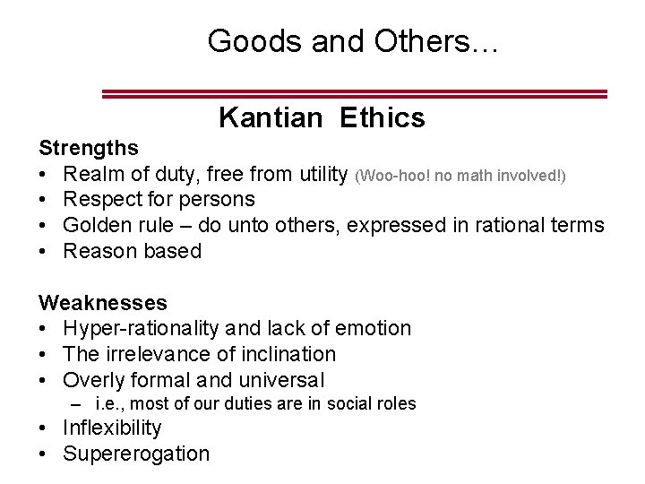 Goods and Others… Kantian Ethics Strengths • Realm of duty, free from utility (Woo-hoo! Goods and Others… Kantian Ethics Strengths • Realm of duty, free from utility (Woo-hoo!
