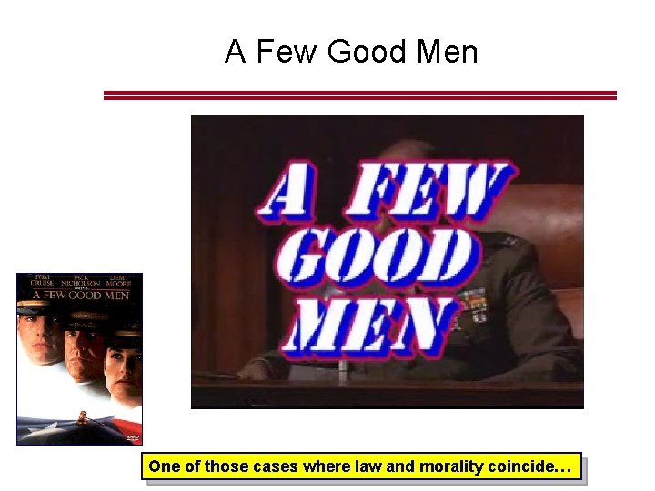 A Few Good Men One of those cases where law and morality coincide… A Few Good Men One of those cases where law and morality coincide…