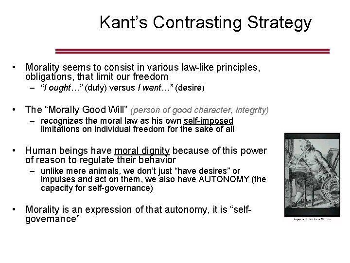Kant’s Contrasting Strategy • Morality seems to consist in various law-like principles, obligations, that Kant’s Contrasting Strategy • Morality seems to consist in various law-like principles, obligations, that