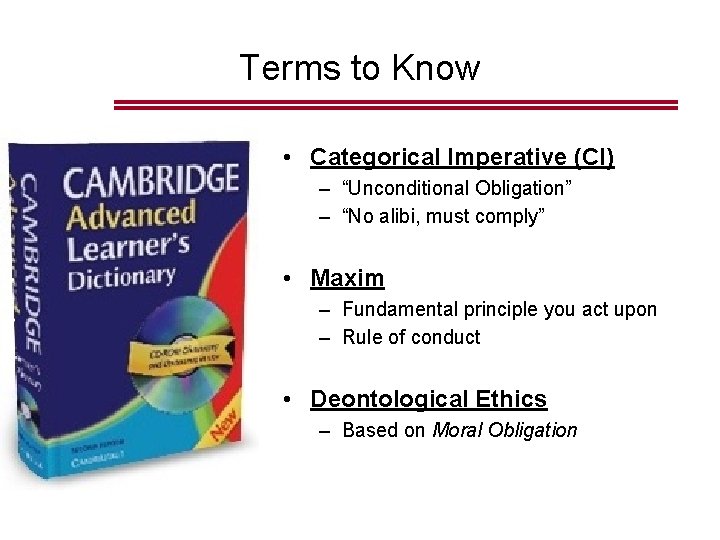 Terms to Know • Categorical Imperative (CI) – “Unconditional Obligation” – “No alibi, must Terms to Know • Categorical Imperative (CI) – “Unconditional Obligation” – “No alibi, must