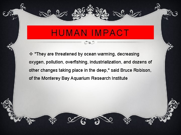 HUMAN IMPACT v "They are threatened by ocean warming, decreasing oxygen, pollution, overfishing, industrialization,