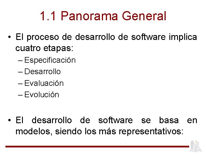 1. 1 Panorama General • El proceso de desarrollo de software implica cuatro etapas: