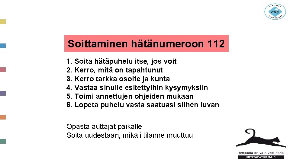 Soittaminen hätänumeroon 112 1. Soita hätäpuhelu itse, jos voit 2. Kerro, mitä on tapahtunut