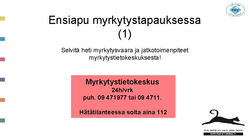 Ensiapu myrkytystapauksessa (1) Selvitä heti myrkytysvaara ja jatkotoimenpiteet myrkytystietokeskuksesta! Myrkytystietokeskus 24 h/vrk puh. 09 Ensiapu myrkytystapauksessa (1) Selvitä heti myrkytysvaara ja jatkotoimenpiteet myrkytystietokeskuksesta! Myrkytystietokeskus 24 h/vrk puh. 09