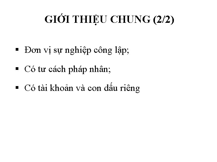 GIỚI THIỆU CHUNG (2/2) § Đơn vị sự nghiệp công lập; § Có tư