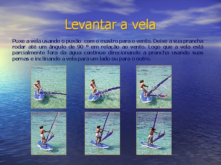 Levantar a vela Puxe a vela usando o puxão com o mastro para o