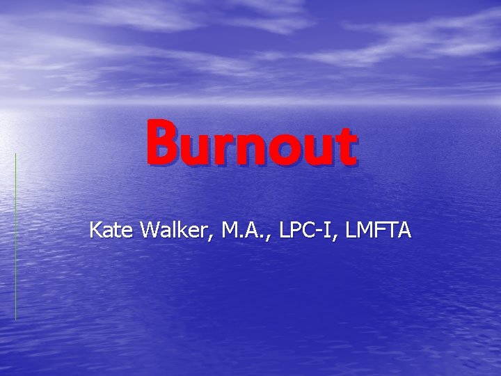 Burnout Kate Walker, M. A. , LPC-I, LMFTA 