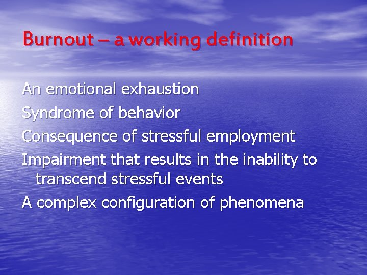 Burnout – a working definition An emotional exhaustion Syndrome of behavior Consequence of stressful