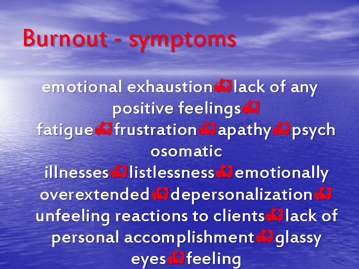 Burnout - symptoms emotional exhaustionhlack of any positive feelingsh fatiguehfrustrationhapathyhpsych osomatic illnesseshlistlessnesshemotionally overextendedhdepersonalizationh unfeeling