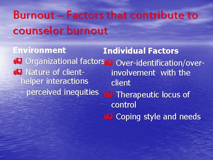 Burnout – Factors that contribute to counselor burnout Environment Individual Factors h Organizational factorsh
