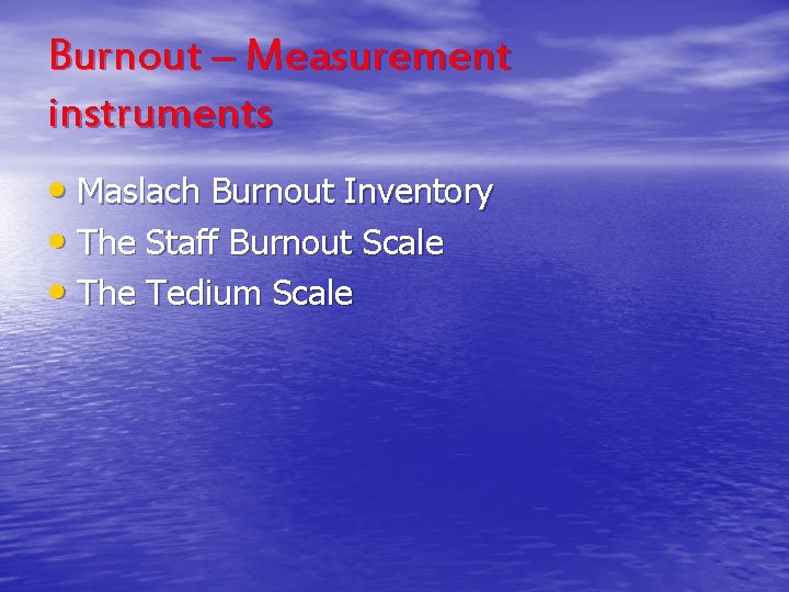 Burnout – Measurement instruments • Maslach Burnout Inventory • The Staff Burnout Scale •