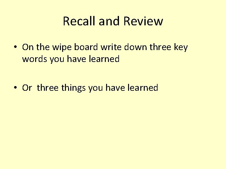 Recall and Review • On the wipe board write down three key words you