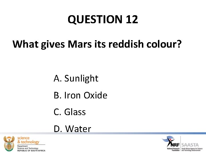 QUESTION 12 What gives Mars its reddish colour? A. Sunlight B. Iron Oxide C.