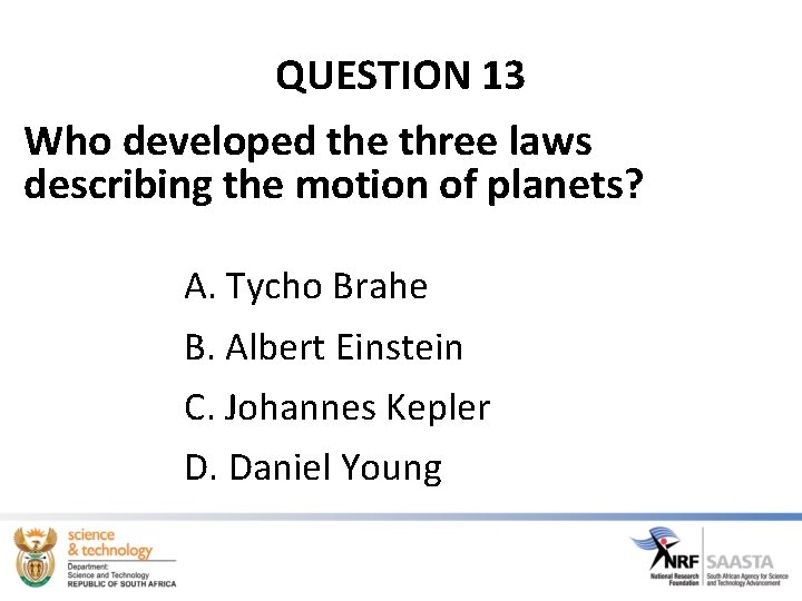 QUESTION 13 Who developed the three laws describing the motion of planets? A. Tycho