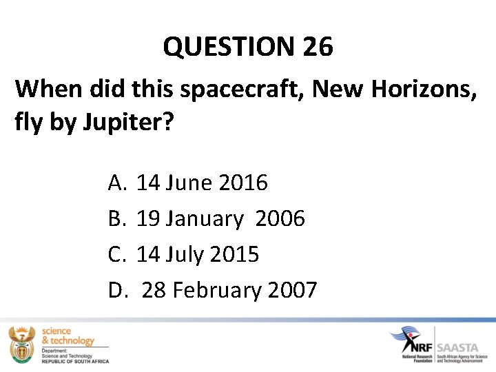 QUESTION 26 When did this spacecraft, New Horizons, fly by Jupiter? A. 14 June