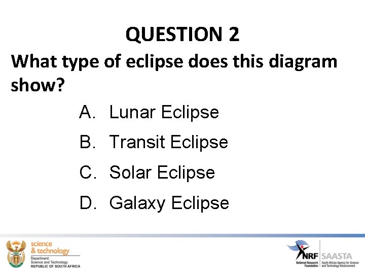 QUESTION 2 What type of eclipse does this diagram show? A. Lunar Eclipse B.