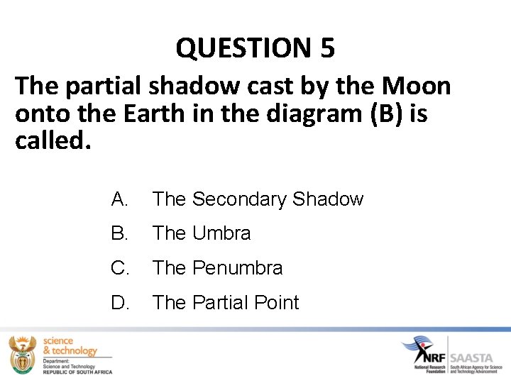 QUESTION 5 The partial shadow cast by the Moon onto the Earth in the