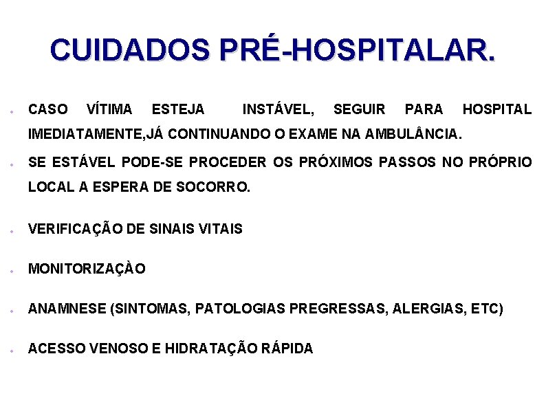 CUIDADOS PRÉ-HOSPITALAR. CASO VÍTIMA ESTEJA INSTÁVEL, SEGUIR PARA HOSPITAL IMEDIATAMENTE, JÁ CONTINUANDO O EXAME
