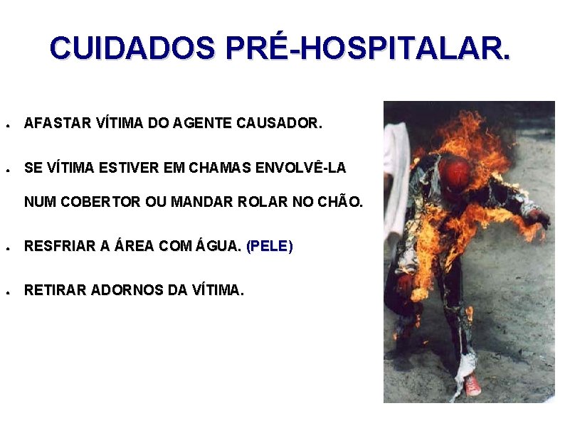 CUIDADOS PRÉ-HOSPITALAR. ● AFASTAR VÍTIMA DO AGENTE CAUSADOR. ● SE VÍTIMA ESTIVER EM CHAMAS